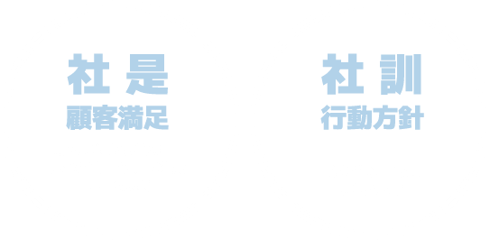 社是 顧客満足 明るい挨拶／技術の練磨/安全の徹底／来客の姿勢/感謝の気持 社訓 行動方針 挨拶／迅速／誠実/挑戦／感謝